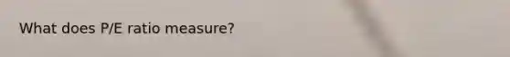 What does P/E ratio measure?
