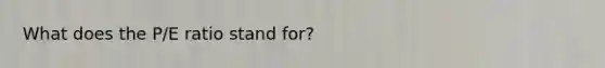 What does the P/E ratio stand for?