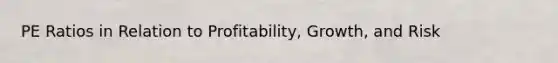 PE Ratios in Relation to Profitability, Growth, and Risk