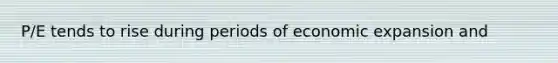 P/E tends to rise during periods of economic expansion and