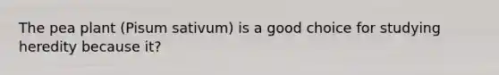 The pea plant (Pisum sativum) is a good choice for studying heredity because it?