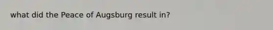 what did the Peace of Augsburg result in?