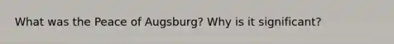 What was the Peace of Augsburg? Why is it significant?