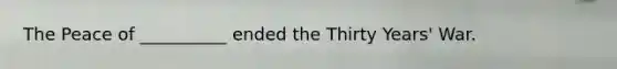 The Peace of __________ ended the Thirty Years' War.