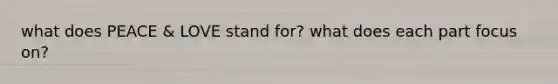 what does PEACE & LOVE stand for? what does each part focus on?