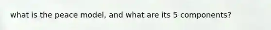 what is the peace model, and what are its 5 components?