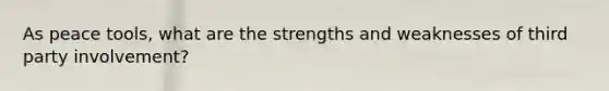 As peace tools, what are the strengths and weaknesses of third party involvement?