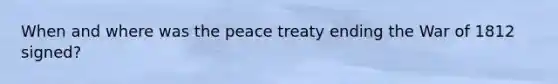 When and where was the peace treaty ending the War of 1812 signed?