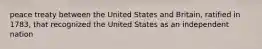 peace treaty between the United States and Britain, ratified in 1783, that recognized the United States as an independent nation