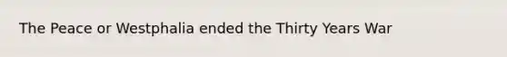 The Peace or Westphalia ended the Thirty Years War