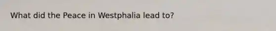 What did the Peace in Westphalia lead to?