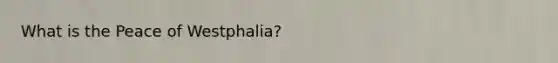 What is the Peace of Westphalia?