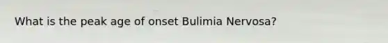 What is the peak age of onset Bulimia Nervosa?