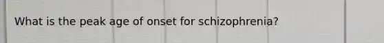 What is the peak age of onset for schizophrenia?