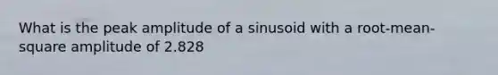 What is the peak amplitude of a sinusoid with a root-mean-square amplitude of 2.828