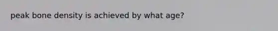 peak bone density is achieved by what age?