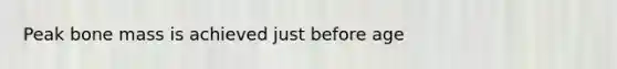 Peak bone mass is achieved just before age