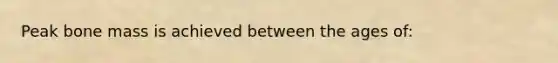 Peak bone mass is achieved between the ages of: