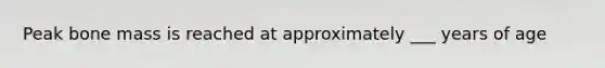 Peak bone mass is reached at approximately ___ years of age