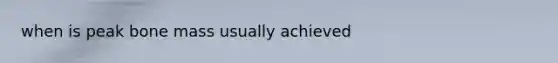 when is peak bone mass usually achieved