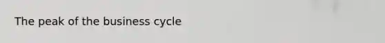 The peak of the business cycle