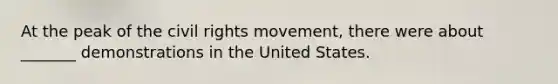 At the peak of the civil rights movement, there were about _______ demonstrations in the United States.