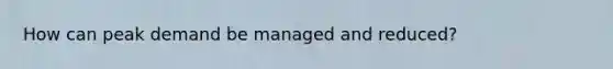 How can peak demand be managed and reduced?