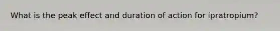 What is the peak effect and duration of action for ipratropium?