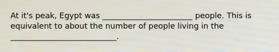 At it's peak, Egypt was _______________________ people. This is equivalent to about the number of people living in the ___________________________.