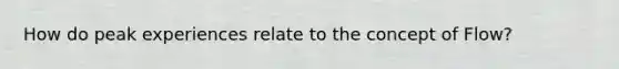 How do peak experiences relate to the concept of Flow?