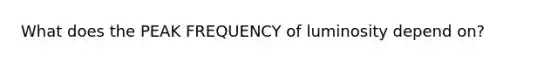 What does the PEAK FREQUENCY of luminosity depend on?