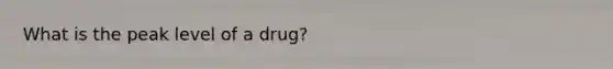 What is the peak level of a drug?