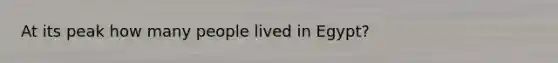 At its peak how many people lived in Egypt?