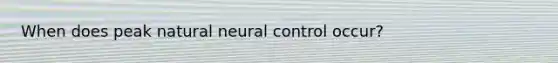 When does peak natural neural control occur?