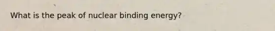 What is the peak of nuclear binding energy?