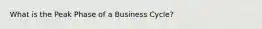 What is the Peak Phase of a Business Cycle?