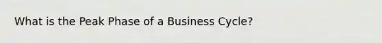 What is the Peak Phase of a Business Cycle?