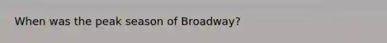 When was the peak season of Broadway?