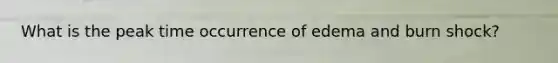 What is the peak time occurrence of edema and burn shock?