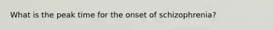 What is the peak time for the onset of schizophrenia?