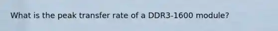 What is the peak transfer rate of a DDR3-1600 module?