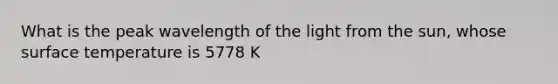 What is the peak wavelength of the light from the sun, whose <a href='https://www.questionai.com/knowledge/kkV3ggZUFU-surface-temperature' class='anchor-knowledge'>surface temperature</a> is 5778 K