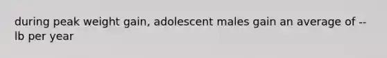 during peak weight gain, adolescent males gain an average of -- lb per year