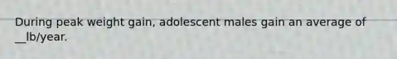 During peak weight gain, adolescent males gain an average of __lb/year.