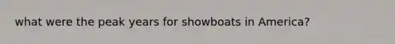 what were the peak years for showboats in America?