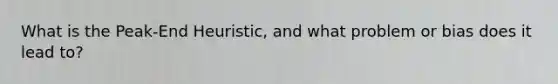 What is the Peak-End Heuristic, and what problem or bias does it lead to?