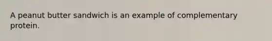 A peanut butter sandwich is an example of complementary protein.