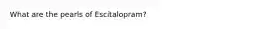 What are the pearls of Escitalopram?