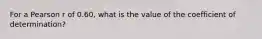 For a Pearson r of 0.60, what is the value of the coefficient of determination?