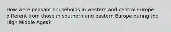 How were peasant households in western and central Europe different from those in southern and eastern Europe during the High Middle Ages?